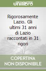 Rigorosamente Lazio. Gli ultimi 31 anni di Lazio raccontati in 31 rigori libro