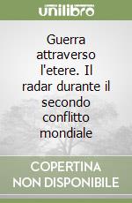 Guerra attraverso l'etere. Il radar durante il secondo conflitto mondiale libro