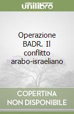 Operazione BADR. Il conflitto arabo-israeliano