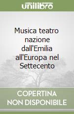 Musica teatro nazione dall'Emilia all'Europa nel Settecento libro