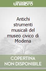 Antichi strumenti musicali del museo civico di Modena libro