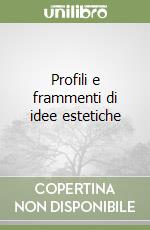 Profili e frammenti di idee estetiche