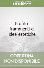 Profili e frammenti di idee estetiche libro