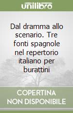 Dal dramma allo scenario. Tre fonti spagnole nel repertorio italiano per burattini libro