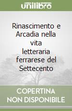 Rinascimento e Arcadia nella vita letteraria ferrarese del Settecento libro