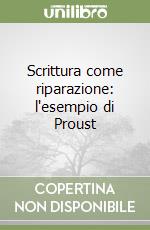 Scrittura come riparazione: l'esempio di Proust libro