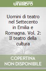 Uomini di teatro nel Settecento in Emilia e Romagna. Vol. 2: Il teatro della cultura