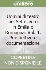 Uomini di teatro nel Settecento in Emilia e Romagna. Vol. 1: Prospettive e documentazione