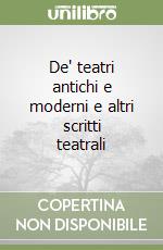 De' teatri antichi e moderni e altri scritti teatrali libro