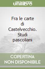 Fra le carte di Castelvecchio. Studi pascoliani libro