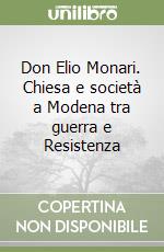 Don Elio Monari. Chiesa e società a Modena tra guerra e Resistenza libro