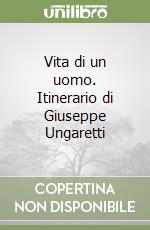 Vita di un uomo. Itinerario di Giuseppe Ungaretti libro