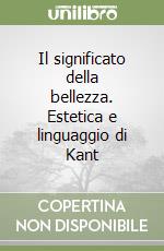 Il significato della bellezza. Estetica e linguaggio di Kant libro