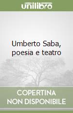 Umberto Saba, poesia e teatro libro