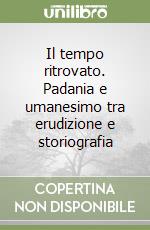 Il tempo ritrovato. Padania e umanesimo tra erudizione e storiografia