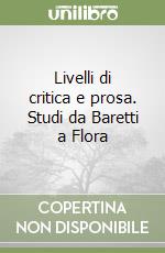 Livelli di critica e prosa. Studi da Baretti a Flora