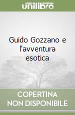 Guido Gozzano e l'avventura esotica libro