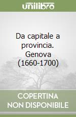 Da capitale a provincia. Genova (1660-1700) libro