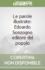 Le parole illustrate: Edoardo Sonzogno editore del popolo libro