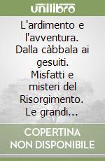 L'ardimento e l'avventura. Dalla càbbala ai gesuiti. Misfatti e misteri del Risorgimento. Le grandi esplorazioni