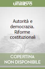 Autorità e democrazia. Riforme costituzionali