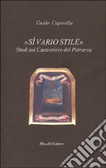 Sì vario stile. Studi sul Canzoniere del Petrarca libro