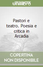 Pastori e teatro. Poesia e critica in Arcadia libro