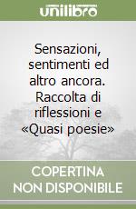 Sensazioni, sentimenti ed altro ancora. Raccolta di riflessioni e «Quasi poesie» libro