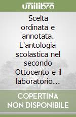 Scelta ordinata e annotata. L'antologia scolastica nel secondo Ottocento e il laboratorio Carducci-Brilli libro