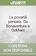 La povertà pensata. Da Bonaventura a Ockham libro