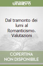 Dal tramonto dei lumi al Romanticismo. Valutazioni libro