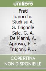 Frati barocchi. Studi su A. G. Brignole Sale, G. A. De Marini, A. Aprosio, F. F. Frugoni, P. Segneri