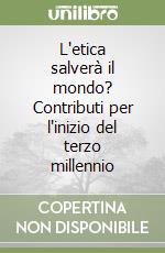 L'etica salverà il mondo? Contributi per l'inizio del terzo millennio libro