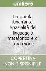 La parola itinerrante. Spazialità del linguaggio metaforico e di traduzione libro