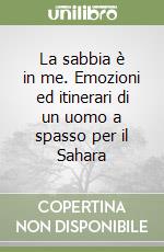 La sabbia è in me. Emozioni ed itinerari di un uomo a spasso per il Sahara libro