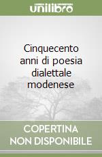 Cinquecento anni di poesia dialettale modenese