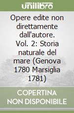 Opere edite non direttamente dall'autore. Vol. 2: Storia naturale del mare (Genova 1780 Marsiglia 1781) libro