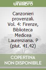 Canzonieri provenzali. Vol. 4: Firenze, Biblioteca Medicea Laurenziana. P (plut. 41.42) libro