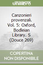 Canzonieri provenzali. Vol. 5: Oxford, Bodleian Library. S (Douce 269) libro