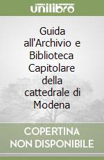 Guida all'Archivio e Biblioteca Capitolare della cattedrale di Modena libro
