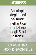 Antologia degli aceti balsamici nell'antica tradizione degli Stati estensi libro