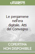 Le pergamene nell'era digitale. Atti del Convegno