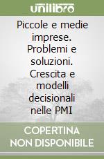 Piccole e medie imprese. Problemi e soluzioni. Crescita e modelli decisionali nelle PMI libro