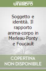 Soggetto e identità. Il rapporto anima-corpo in Merleau-Ponty e Foucault libro