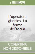 L'operatore giuridico. La forma dell'acqua libro