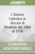 L'Azione Cattolica in diocesi di Modena dal 1860 al 1976