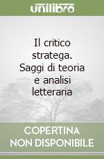 Il critico stratega. Saggi di teoria e analisi letteraria libro