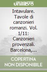 Intavulare. Tavole di canzonieri romanzi. Vol. 1/11: Canzonieri provenzali. Barcelona, Biblioteca de Catalunya VeAg (7e8) libro