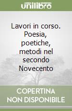 Lavori in corso. Poesia, poetiche, metodi nel secondo Novecento libro