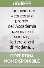 L'archivio dei «concorsi a premi» dell'Accademia nazionale di scienze, lettere e arti di Modena (1843-1895) libro